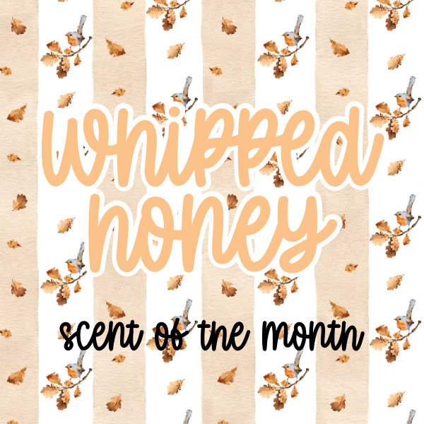 WHIPPED HONEY Scent of the Month